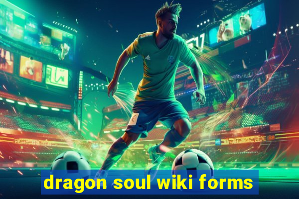 dragon soul wiki forms